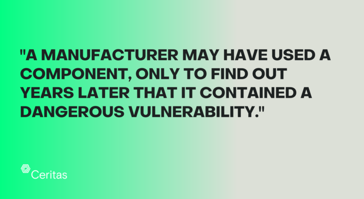 "A manufacturer may have used a component, only to find out years later that it contained a dangerous vulnerability."